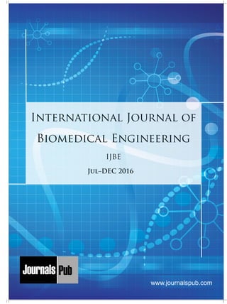 plymer
Mechanical Engineering
Chemical Engineering
Architecture
Applied Mechanics
5 more...
1 more...
2 more...
2 more...
5 more...
Computer Science and Engineering
Nanotechnology
« International Journal of Solid State Materials
« International Journal of Optical Sciences
Physics
Civil Engineering
Electrical Engineering
Material Sciences and Engineering
Chemistry
5 more...
4 more...
3 more...
Biotechnology
3 more...
Nursing
« International Journal of Immunological Nursing
« International Journal of Cardiovascular Nursing
« International Journal of Neurological Nursing
« International Journal of Orthopedic Nursing
« International Journal of Oncological Nursing
5 more... 4 more...
Subm
it
Your A
rticle2017
www.journalspub.com
International Journal of
Biomedical Engineering
Jul–DEC 2016
IJBE
 