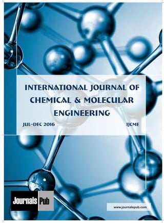 Mechanical Engineering
Electronics and Telecommunication Chemical Engineering
Architecture
Office No-4, 1 Floor, CSC, Pocket-E,
Mayur Vihar, Phase-2, New Delhi-110091, India
E-mail: info@journalspub.com
¬ International Journal of Thermal Energy and
Applications
¬ International Journal of Production Engineering
¬ International Journal of Industrial Engineering
and Design
¬ International Journal of Manufacturing and
Materials Processing
¬ International Journal of Mechanical Handling and
Automation
« International Journal of Radio Frequency Design
« International Journal of VLSI Design and Technology
« International Journal of Embedded Systems and Emerging
Technologies
« International Journal of Digital Electronics
« International Journal of Digital Communication and Analog
Signals
« International Journal of Housing and Human Settlement
Planning
« International Journal of Architecture and Infrastructure
Planning
« International Journal of Rural and Regional Planning
Development
« International Journal of Town Planning and Management
Applied Mechanics
5 more...
1 more...
2 more...
2 more...
5 more...
Computer Science and Engineering
« International Journal of Wireless Network Security
« International Journal of Algorithms Design and Analysis
« International Journal of Mobile Computing Devices
« International Journal of Software Computing and Testing
« International Journal of Data Structures and Algorithms
Nanotechnology
« International Journal of Applied Nanotechnology
« International Journal of Nanomaterials and Nanostructures
« International Journals of Nanobiotechnology
« International Journal of Solid State Materials
« International Journal of Optical Sciences
Physics
« International Journal of Renewable Energy and its
Commercialization
« International Journal of Environmental Chemistry
« International Journal of Agrochemistry
« International Journal of Prevention and Control of Industrial
Pollution
Civil Engineering
« International Journal of Water Resources Engineering
« International Journal of Concrete Technology
« International Journal of Structural Engineering and Analysis
« International Journal of Construction Engineering and
Planning
Electrical Engineering
« International Journal of Analog Integrated Circuits
« International Journal of Automatic Control System
« International Journal of Electrical Machines & Drives
« International Journal of Electrical Communication
Engineering
« International Journal of Integrated Electronics Systems and
Circuits
Material Sciences and Engineering
« International Journal of Energetic Materials
« International Journal of Bionics and Bio-Materials
« International Journal of Ceramics and Ceramic Technology
« International Journal of Bio-Materials and Biomedical
Engineering
Chemistry
« International Journal of Photochemistry
« International Journal of Analytical and Applied Chemistry
« International Journal of Green Chemistry
« International Journal of Chemical and Molecular
Engineering
« International Journal of Electro Mechanics and
Mechanical Behaviour
« International Journal of Machine Design and
Manufacturing
« International Journal of Mechanical Dynamics
and Analysis
« International Journal of Fracture and damage
Mechanics
« International Journal of Structural Mechanics
and Finite Elements
5 more...
4 more...
3 more...
Biotechnology
« International Journal of Industrial Biotechnology and
Biomaterials
« International Journal of Plant Biotechnology
« International Journal of Molecular Biotechnology
« International Journal of Biochemistry and Biomolecules
« International Journal of Animal Biotechnology and
Applications
3 more...
Nursing
« International Journal of Immunological Nursing
« International Journal of Cardiovascular Nursing
« International Journal of Neurological Nursing
« International Journal of Orthopedic Nursing
« International Journal of Oncological Nursing
5 more... 4 more...
Subm
it
Your A
rticle2017
International Journal of
Chemical & Molecular
Engineering
www.journalspub.com
Jul–Dec 2016 IJCME
 