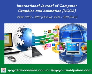 ISSN: 2231 – 3281 (Online); 2231 – 3591 (Print)
International Journal of Computer
Graphics and Animation (IJCGA)
ijcga@aircconline.com or ijcgajournal@yahoo.com
 