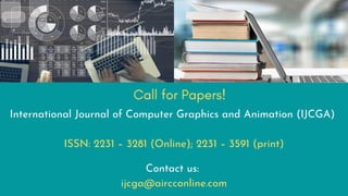 International Journal of Computer Graphics and Animation (IJCGA)
ISSN: 2231 – 3281 (Online); 2231 – 3591 (print)
Call for Papers!
Contact us:
ijcga@aircconline.com
 