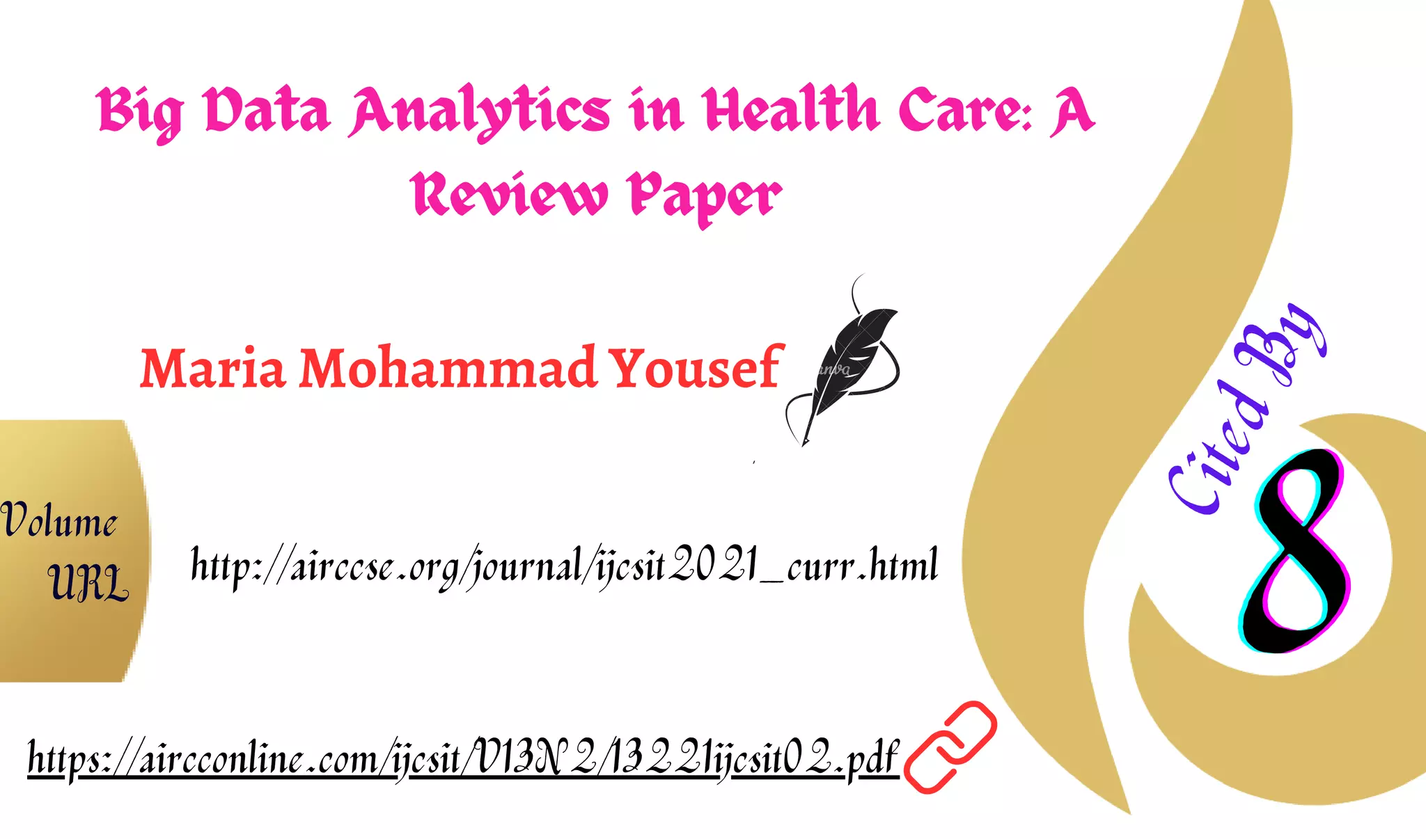 Big Data Analytics in Health Care: A
Review Paper
Maria Mohammad Yousef
8
8
8
C
i
t
e
d
B
y
https://aircconline.com/ijcsit/V13N2/13221ijcsit02.pdf
http://airccse.org/journal/ijcsit2021_curr.html
Volume
URL
 