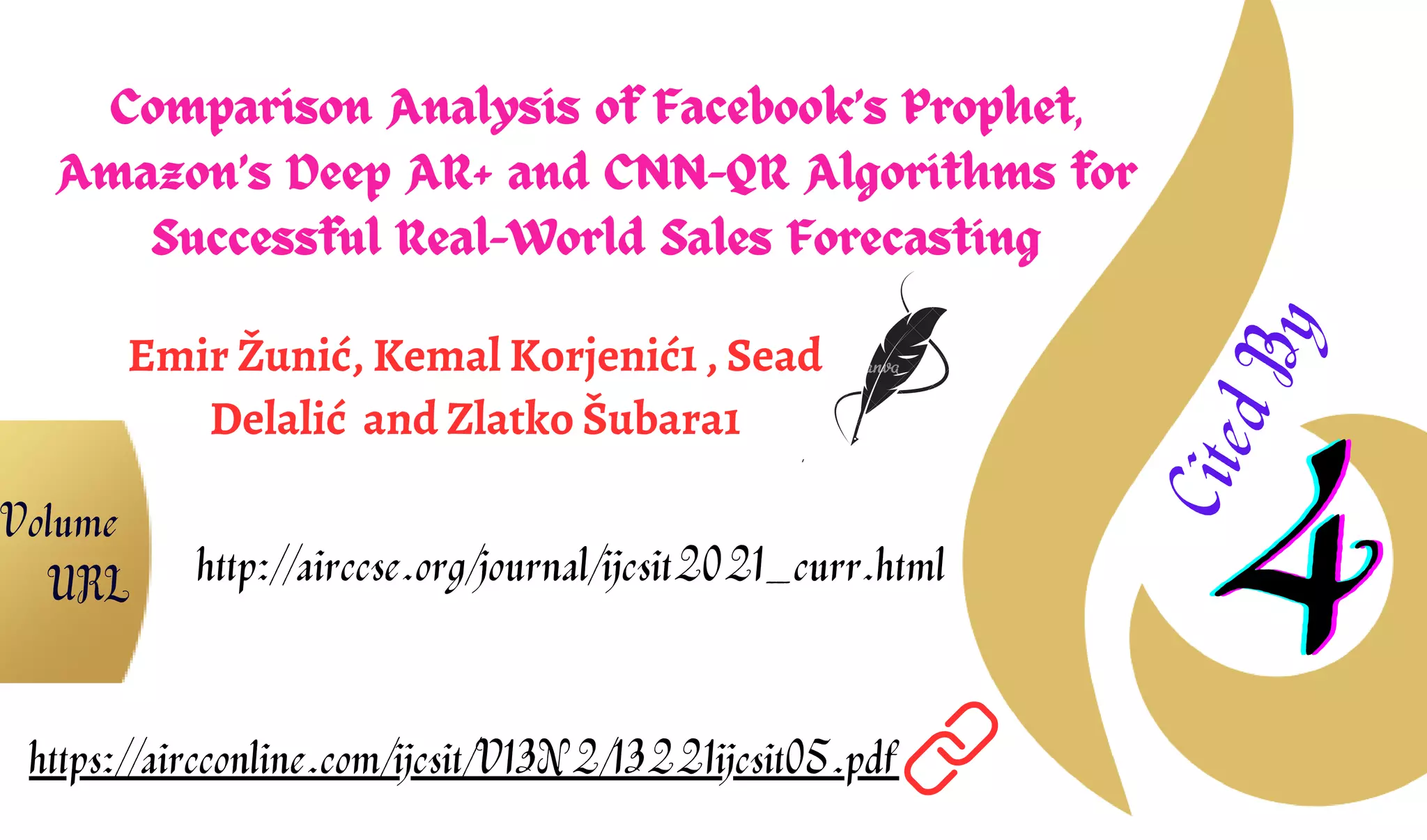 Comparison Analysis of Facebook’s Prophet,
Amazon’s Deep AR+ and CNN-QR Algorithms for
Successful Real-World Sales Forecasting
Emir Žunić, Kemal Korjenić1 , Sead
Delalić and Zlatko Šubara1
4
4
4
C
i
t
e
d
B
y
https://aircconline.com/ijcsit/V13N2/13221ijcsit05.pdf
http://airccse.org/journal/ijcsit2021_curr.html
Volume
URL
 