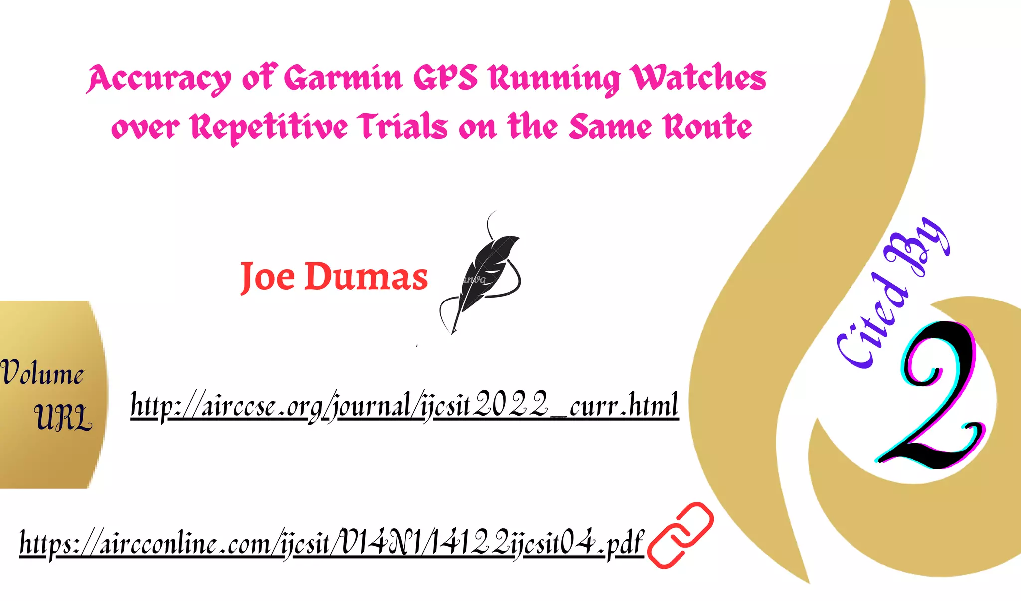 Accuracy of Garmin GPS Running Watches
over Repetitive Trials on the Same Route
Joe Dumas
2
2
2
C
i
t
e
d
B
y
https://aircconline.com/ijcsit/V14N1/14122ijcsit04.pdf
http://airccse.org/journal/ijcsit2022_curr.html
Volume
URL
 