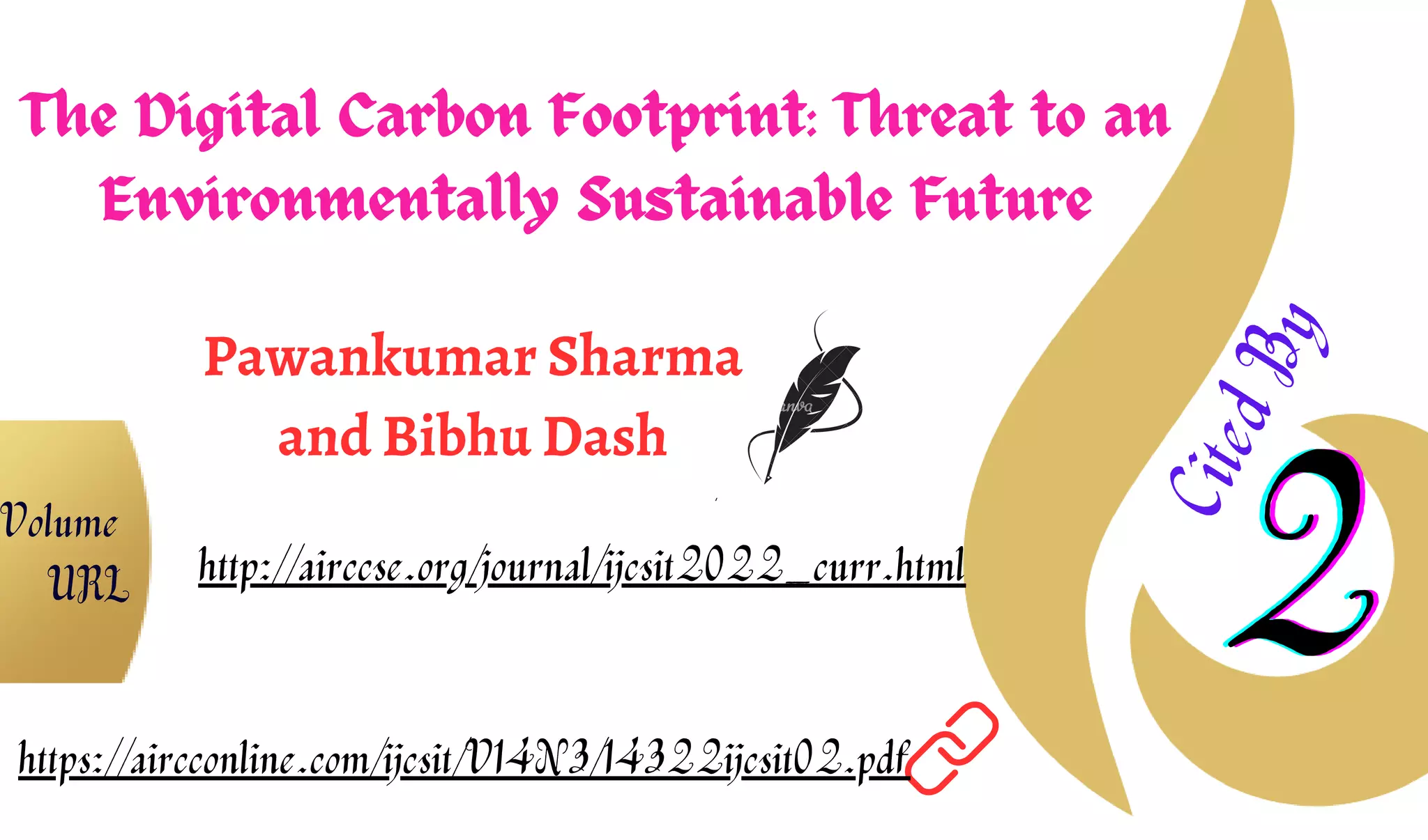 The Digital Carbon Footprint: Threat to an
Environmentally Sustainable Future
Pawankumar Sharma
and Bibhu Dash
2
2
2
C
i
t
e
d
B
y
https://aircconline.com/ijcsit/V14N3/14322ijcsit02.pdf
http://airccse.org/journal/ijcsit2022_curr.html
Volume
URL
 
