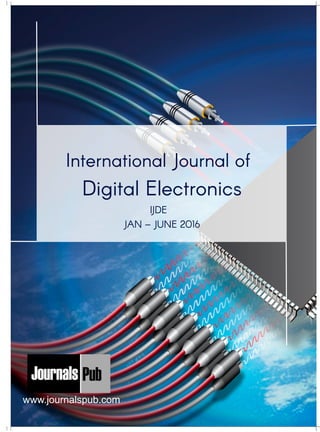 International Journal of
Digital Electronics
IJDE
JAN – JUNE 2016
www.journalspub.com
Mechanical Engineering
Electronics and Telecommunication Chemical Engineering
Architecture
Office No-4, 1 Floor, CSC, Pocket-E,
Mayur Vihar, Phase-2, New Delhi-110091, India
E-mail: info@journalspub.com
¬ International Journal of Thermal Energy and
Applications
¬ International Journal of Production Engineering
¬ International Journal of Industrial Engineering
and Design
¬ International Journal of Manufacturing and
Materials Processing
¬ International Journal of Mechanical Handling and
Automation
« International Journal of Radio Frequency Design
« International Journal of VLSI Design and Technology
« International Journal of Embedded Systems and Emerging
Technologies
« International Journal of Digital Electronics
« International Journal of Digital Communication and Analog
Signals
« International Journal of Housing and Human Settlement
Planning
« International Journal of Architecture and Infrastructure
Planning
« International Journal of Rural and Regional Planning
Development
« International Journal of Town Planning and Management
Applied Mechanics
5 more...
1 more...
2 more...
2 more...
5 more...
Computer Science and Engineering
« International Journal of Wireless Network Security
« International Journal of Algorithms Design and Analysis
« International Journal of Mobile Computing Devices
« International Journal of Software Computing and Testing
« International Journal of Data Structures and Algorithms
Nanotechnology
« International Journal of Applied Nanotechnology
« International Journal of Nanomaterials and Nanostructures
« International Journals of Nanobiotechnology
« International Journal of Solid State Materials
« International Journal of Optical Sciences
Physics
« International Journal of Renewable Energy and its
Commercialization
« International Journal of Environmental Chemistry
« International Journal of Agrochemistry
« International Journal of Prevention and Control of Industrial
Pollution
Civil Engineering
« International Journal of Water Resources Engineering
« International Journal of Concrete Technology
« International Journal of Structural Engineering and Analysis
« International Journal of Construction Engineering and
Planning
Electrical Engineering
« International Journal of Analog Integrated Circuits
« International Journal of Automatic Control System
« International Journal of Electrical Machines & Drives
« International Journal of Electrical Communication
Engineering
« International Journal of Integrated Electronics Systems and
Circuits
Material Sciences and Engineering
« International Journal of Energetic Materials
« International Journal of Bionics and Bio-Materials
« International Journal of Ceramics and Ceramic Technology
« International Journal of Bio-Materials and Biomedical
Engineering
Chemistry
« International Journal of Photochemistry
« International Journal of Analytical and Applied Chemistry
« International Journal of Green Chemistry
« International Journal of Chemical and Molecular
Engineering
« International Journal of Electro Mechanics and
Mechanical Behaviour
« International Journal of Machine Design and
Manufacturing
« International Journal of Mechanical Dynamics
and Analysis
« International Journal of Fracture and damage
Mechanics
« International Journal of Structural Mechanics
and Finite Elements
5 more...
4 more...
3 more...
Biotechnology
« International Journal of Industrial Biotechnology and
Biomaterials
« International Journal of Plant Biotechnology
« International Journal of Molecular Biotechnology
« International Journal of Biochemistry and Biomolecules
« International Journal of Animal Biotechnology and
Applications
3 more...
Nursing
« International Journal of Immunological Nursing
« International Journal of Cardiovascular Nursing
« International Journal of Neurological Nursing
« International Journal of Orthopedic Nursing
« International Journal of Oncological Nursing
5 more... 4 more...
Subm
it
Your A
rticle2016
 