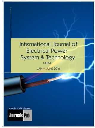 International Journal of
Electrical Power
System & Technology
Mechanical Engineering
Electronics and Telecommunication Chemical Engineering
Architecture
Office No-4, 1 Floor, CSC, Pocket-E,
Mayur Vihar, Phase-2, New Delhi-110091, India
E-mail: info@journalspub.com
¬ International Journal of Thermal Energy and
Applications
¬ International Journal of Production Engineering
¬ International Journal of Industrial Engineering
and Design
¬ International Journal of Manufacturing and
Materials Processing
¬ International Journal of Mechanical Handling and
Automation
« International Journal of Radio Frequency Design
« International Journal of VLSI Design and Technology
« International Journal of Embedded Systems and Emerging
Technologies
« International Journal of Digital Electronics
« International Journal of Digital Communication and Analog
Signals
« International Journal of Housing and Human Settlement
Planning
« International Journal of Architecture and Infrastructure
Planning
« International Journal of Rural and Regional Planning
Development
« International Journal of Town Planning and Management
Applied Mechanics
5 more...
1 more...
2 more...
2 more...
5 more...
Computer Science and Engineering
« International Journal of Wireless Network Security
« International Journal of Algorithms Design and Analysis
« International Journal of Mobile Computing Devices
« International Journal of Software Computing and Testing
« International Journal of Data Structures and Algorithms
Nanotechnology
« International Journal of Applied Nanotechnology
« International Journal of Nanomaterials and Nanostructures
« International Journals of Nanobiotechnology
« International Journal of Solid State Materials
« International Journal of Optical Sciences
Physics
« International Journal of Renewable Energy and its
Commercialization
« International Journal of Environmental Chemistry
« International Journal of Agrochemistry
« International Journal of Prevention and Control of Industrial
Pollution
Civil Engineering
« International Journal of Water Resources Engineering
« International Journal of Concrete Technology
« International Journal of Structural Engineering and Analysis
« International Journal of Construction Engineering and
Planning
Electrical Engineering
« International Journal of Analog Integrated Circuits
« International Journal of Automatic Control System
« International Journal of Electrical Machines & Drives
« International Journal of Electrical Communication
Engineering
« International Journal of Integrated Electronics Systems and
Circuits
Material Sciences and Engineering
« International Journal of Energetic Materials
« International Journal of Bionics and Bio-Materials
« International Journal of Ceramics and Ceramic Technology
« International Journal of Bio-Materials and Biomedical
Engineering
Chemistry
« International Journal of Photochemistry
« International Journal of Analytical and Applied Chemistry
« International Journal of Green Chemistry
« International Journal of Chemical and Molecular
Engineering
« International Journal of Electro Mechanics and
Mechanical Behaviour
« International Journal of Machine Design and
Manufacturing
« International Journal of Mechanical Dynamics
and Analysis
« International Journal of Fracture and damage
Mechanics
« International Journal of Structural Mechanics
and Finite Elements
5 more...
4 more...
3 more...
Biotechnology
« International Journal of Industrial Biotechnology and
Biomaterials
« International Journal of Plant Biotechnology
« International Journal of Molecular Biotechnology
« International Journal of Biochemistry and Biomolecules
« International Journal of Animal Biotechnology and
Applications
3 more...
Nursing
« International Journal of Immunological Nursing
« International Journal of Cardiovascular Nursing
« International Journal of Neurological Nursing
« International Journal of Orthopedic Nursing
« International Journal of Oncological Nursing
5 more... 4 more...
Subm
it
Your A
rticle2016
JAN – JUNE 2016
IJEPST
www.journalspub.com
 