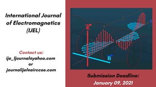 Contact us:
ije_ljournal@yahoo.com
or
journalijel@airccse.com
International Journal
of Electromagnetics
(IJEL)
Submission Deadline:
January 09, 2021
 