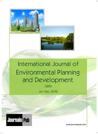 International Journal of
Environmental Planning
and Development
IJEPD
Jul–Dec 2016
Mechanical Engineering
Electronics and Telecommunication Chemical Engineering
Architecture
Office No-4, 1 Floor, CSC, Pocket-E,
Mayur Vihar, Phase-2, New Delhi-110091, India
E-mail: info@journalspub.com
¬ International Journal of Thermal Energy and
Applications
¬ International Journal of Production Engineering
¬ International Journal of Industrial Engineering
and Design
¬ International Journal of Manufacturing and
Materials Processing
¬ International Journal of Mechanical Handling and
Automation
« International Journal of Radio Frequency Design
« International Journal of VLSI Design and Technology
« International Journal of Embedded Systems and Emerging
Technologies
« International Journal of Digital Electronics
« International Journal of Digital Communication and Analog
Signals
« International Journal of Housing and Human Settlement
Planning
« International Journal of Architecture and Infrastructure
Planning
« International Journal of Rural and Regional Planning
Development
« International Journal of Town Planning and Management
Applied Mechanics
5 more...
1 more...
2 more...
2 more...
5 more...
Computer Science and Engineering
« International Journal of Wireless Network Security
« International Journal of Algorithms Design and Analysis
« International Journal of Mobile Computing Devices
« International Journal of Software Computing and Testing
« International Journal of Data Structures and Algorithms
Nanotechnology
« International Journal of Applied Nanotechnology
« International Journal of Nanomaterials and Nanostructures
« International Journals of Nanobiotechnology
« International Journal of Solid State Materials
« International Journal of Optical Sciences
Physics
« International Journal of Renewable Energy and its
Commercialization
« International Journal of Environmental Chemistry
« International Journal of Agrochemistry
« International Journal of Prevention and Control of Industrial
Pollution
Civil Engineering
« International Journal of Water Resources Engineering
« International Journal of Concrete Technology
« International Journal of Structural Engineering and Analysis
« International Journal of Construction Engineering and
Planning
Electrical Engineering
« International Journal of Analog Integrated Circuits
« International Journal of Automatic Control System
« International Journal of Electrical Machines & Drives
« International Journal of Electrical Communication
Engineering
« International Journal of Integrated Electronics Systems and
Circuits
Material Sciences and Engineering
« International Journal of Energetic Materials
« International Journal of Bionics and Bio-Materials
« International Journal of Ceramics and Ceramic Technology
« International Journal of Bio-Materials and Biomedical
Engineering
Chemistry
« International Journal of Photochemistry
« International Journal of Analytical and Applied Chemistry
« International Journal of Green Chemistry
« International Journal of Chemical and Molecular
Engineering
« International Journal of Electro Mechanics and
Mechanical Behaviour
« International Journal of Machine Design and
Manufacturing
« International Journal of Mechanical Dynamics
and Analysis
« International Journal of Fracture and damage
Mechanics
« International Journal of Structural Mechanics
and Finite Elements
5 more...
4 more...
3 more...
Biotechnology
« International Journal of Industrial Biotechnology and
Biomaterials
« International Journal of Plant Biotechnology
« International Journal of Molecular Biotechnology
« International Journal of Biochemistry and Biomolecules
« International Journal of Animal Biotechnology and
Applications
3 more...
Nursing
« International Journal of Immunological Nursing
« International Journal of Cardiovascular Nursing
« International Journal of Neurological Nursing
« International Journal of Orthopedic Nursing
« International Journal of Oncological Nursing
5 more... 4 more...
Subm
it
Your A
rticle2017
www.journalspub.com
 