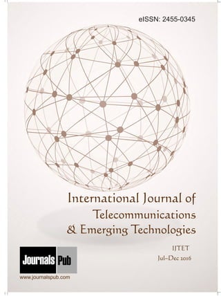 International Journal of
Telecommunications
& Emerging Technologies
IJTET
Jul–Dec 2016
Mechanical Engineering
Chemical Engineering
Architecture
Applied Mechanics
5 more...
1 more...
2 more...
2 more...
5 more...
Computer Science and Engineering
Nanotechnology
« International Journal of Solid State Materials
« International Journal of Optical Sciences
Physics
Civil Engineering
Electrical Engineering
Material Sciences and Engineering
Chemistry
5 more...
4 more...
3 more...
Biotechnology
3 more...
Nursing
« International Journal of Immunological Nursing
« International Journal of Cardiovascular Nursing
« International Journal of Neurological Nursing
« International Journal of Orthopedic Nursing
« International Journal of Oncological Nursing
5 more... 4 more...
Subm
it
Your A
rticle2017
www.journalspub.com
eISSN: 2455-0345
 