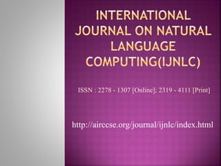 ISSN : 2278 - 1307 [Online]; 2319 - 4111 [Print]
http://airccse.org/journal/ijnlc/index.html
 