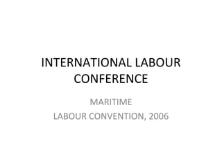 INTERNATIONAL LABOUR
CONFERENCE
MARITIME
LABOUR CONVENTION, 2006
 