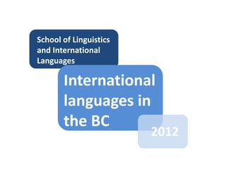 School of Linguistics and International Languages International languages in the BC  2012 