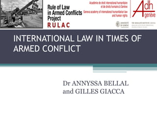 INTERNATIONAL LAW IN TIMES OF ARMED CONFLICT Dr ANNYSSA BELLAL  and GILLES GIACCA 