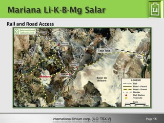 international lithium corp. (ILC: TSX.V) 
Mariana Li-K-B-Mg Salar 
Page 14 
Rail and Road Access 
Taca Taca  