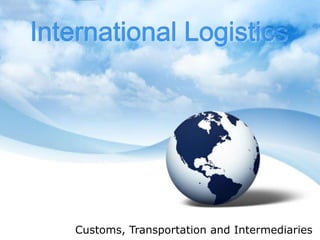 International Logistics Customs, Transportation and Intermediaries 