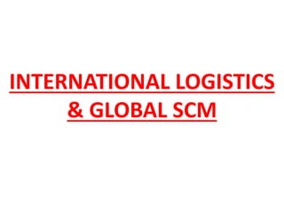 INTERNATIONAL LOGISTICS
& GLOBAL SCM
 