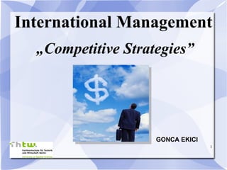 International Management „ Competitive Strategies” GONCA EKICI 