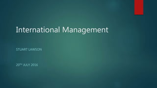 International Management
STUART LAWSON
20TH JULY 2016
 