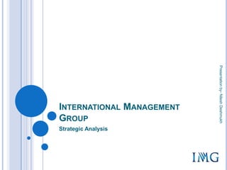 International Management Group Strategic Analysis Presentation by- Nilesh Deshmukh  