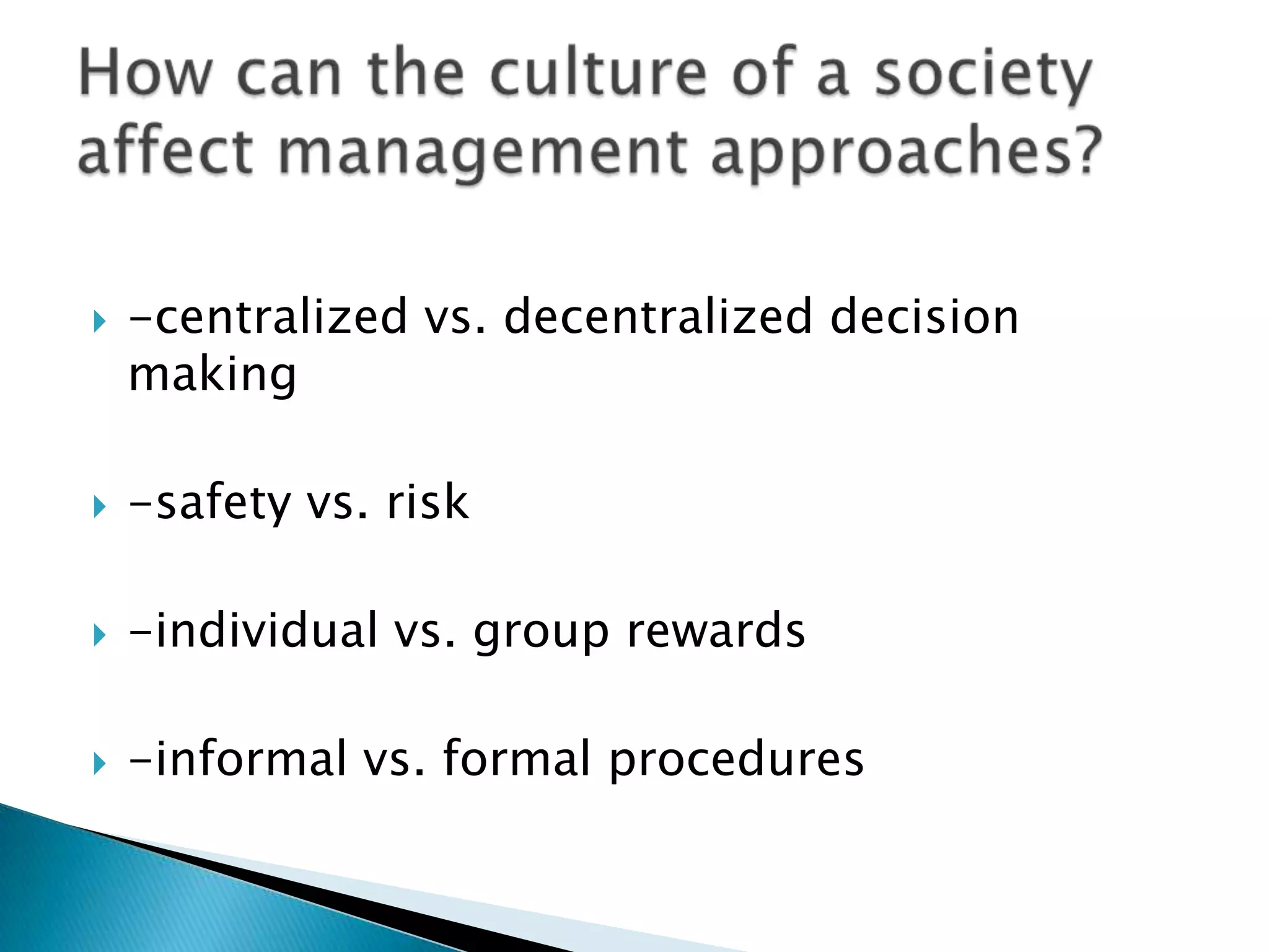   -centralized vs. decentralized decision
    making

   -safety vs. risk

   -individual vs. group rewards

   -informal vs. formal procedures
 