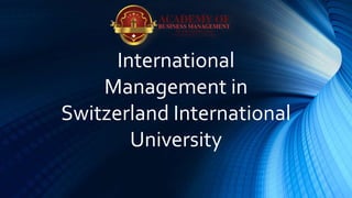International
Management in
Switzerland International
University
 