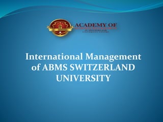 International Management
of ABMS SWITZERLAND
UNIVERSITY
 