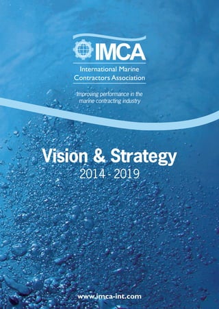 www.imca-int.com 
International Marine Contractors Association 
Improving performance in the marine contracting industry 
Vision & Strategy 
2014 - 2019  
