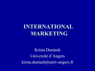 INTERNATIONAL  MARKETING Krista Duniach Université d’Angers [email_address] 