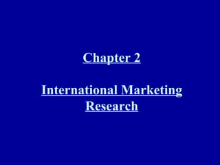 Chapter 2 International Marketing Research 