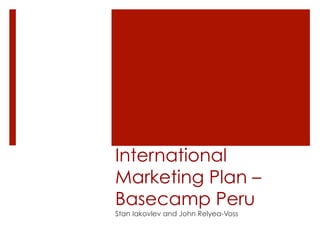 International
Marketing Plan –
Basecamp Peru
Stan Iakovlev and John Relyea-Voss
 