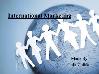 International Marketing
Made By-
Lalit Chikker
 