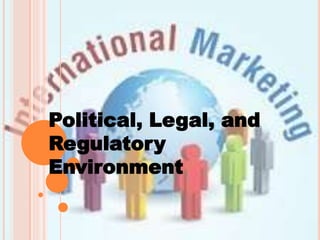 Political, Legal, and
Regulatory
Environment
 