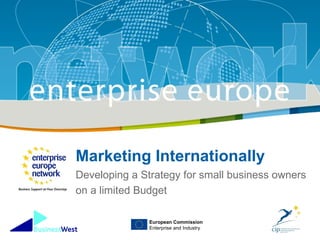 Marketing Internationally Developing a Strategy for small business owners on a limited Budget European Commission Enterprise and Industry 