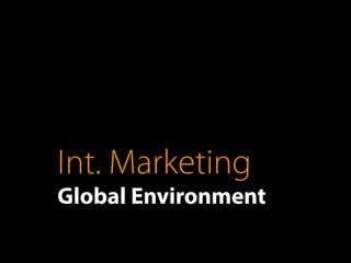 Int. Marketing
Global Environment
 