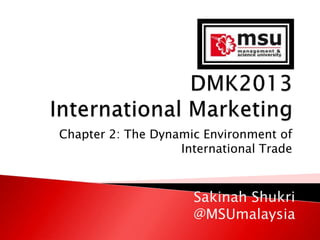 Chapter 2: The Dynamic Environment of
International Trade

Sakinah Shukri
@MSUmalaysia

 