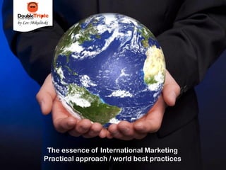 by Lev Mikulitski

The essence of International Marketing
Practical approach / world best practices

 