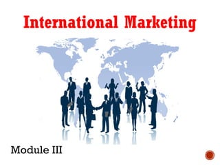 International Marketing
Module III
 