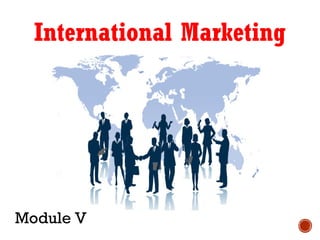 International Marketing
Module V
 
