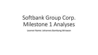 Softbank Group Corp.
Milestone 1 Analyses
Learner Name: Johannes Bambang Wirawan
 