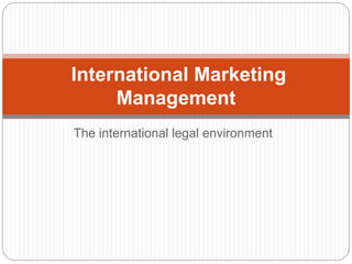 The international legal environment
International Marketing
Management
 