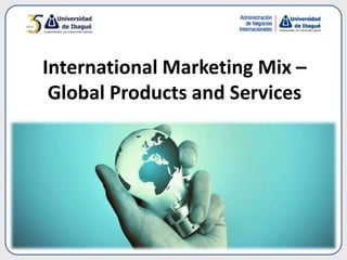 International Marketing Mix –
Global Products and Services
 