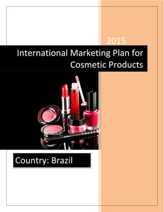 2015
International Marketing Plan for
Cosmetic Products
Country: Brazil
 