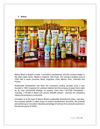 P a g e 63 | 94
Natura Brasil is Brazil's number 1 cosmetics manufacturer, and the country's leader in
the direct sales se...