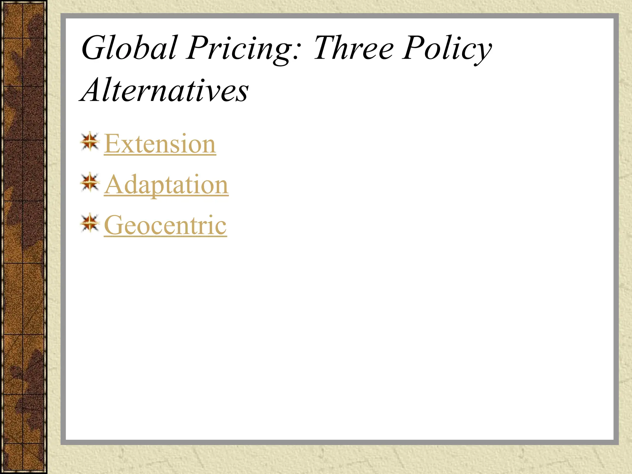 Global Pricing: Three Policy
Alternatives
Extension
Adaptation
Geocentric
 