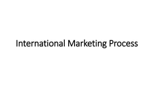 International Marketing Process
 