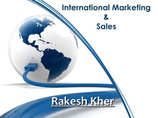 International Marketing
&
Sales
Rakesh KherRakesh Kher
 