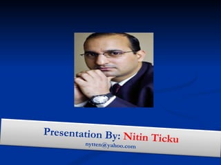 Presentation By:  Nitin Ticku [email_address] 