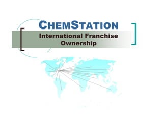 CHEMSTATION
International Franchise
      Ownership
 