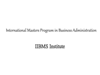 International Masters Program in Business Administration
IIBMS Institute
 