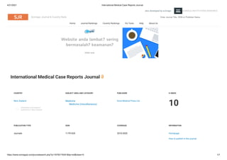 4/21/2021 International Medical Case Reports Journal
https://www.scimagojr.com/journalsearch.php?q=19700175041&tip=sid&clean=0 1/7
also developed by scimago: SCIMAGO INSTITUTIONS RANKINGS
Scimago Journal & Country Rank
Home Journal Rankings Country Rankings Viz Tools Help About Us
International Medical Case Reports Journal
COUNTRY
New Zealand
SUBJECT AREA AND CATEGORY
Medicine
PUBLISHER
Dove Medical Press Ltd.
H-INDEX
10
PUBLICATION TYPE
Journals
ISSN
1179142X
COVERAGE
2010-2020
INFORMATION
Homepage
How to publish in this journal
Enter Journal Title, ISSN or Publisher Name
Website anda lambat? sering
bermasalah? keamanan?
Order now
Universities and research
institutions in New Zealand
Medicine (miscellaneous)
 